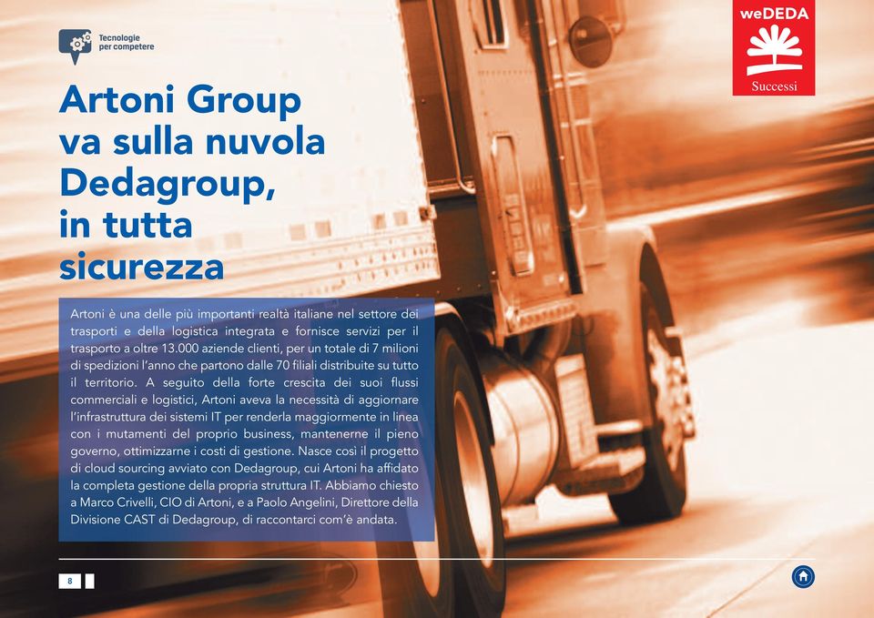 A seguito della forte crescita dei suoi flussi commerciali e logistici, Artoni aveva la necessità di aggiornare l infrastruttura dei sistemi IT per renderla maggiormente in linea con i mutamenti del