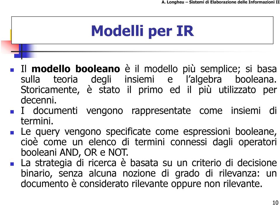 Le query vengono specificate come espressioni booleane, cioè come un elenco di termini connessi dagli operatori booleani AND, OR e NOT.