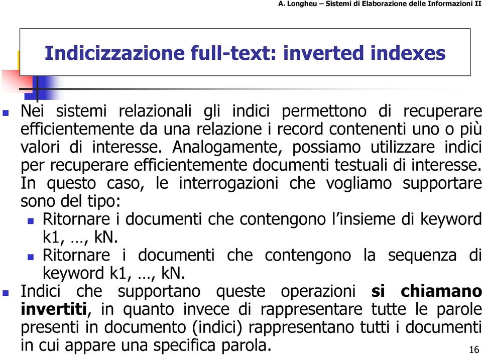 In questo caso, le interrogazioni che vogliamo supportare sono del tipo: Ritornare i documenti che contengono l insieme di keyword k1,, kn.