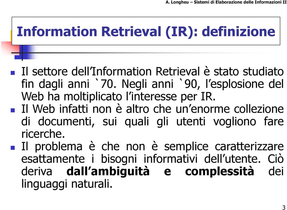 Il Web infatti non è altro che un enorme collezione di documenti, sui quali gli utenti vogliono fare ricerche.