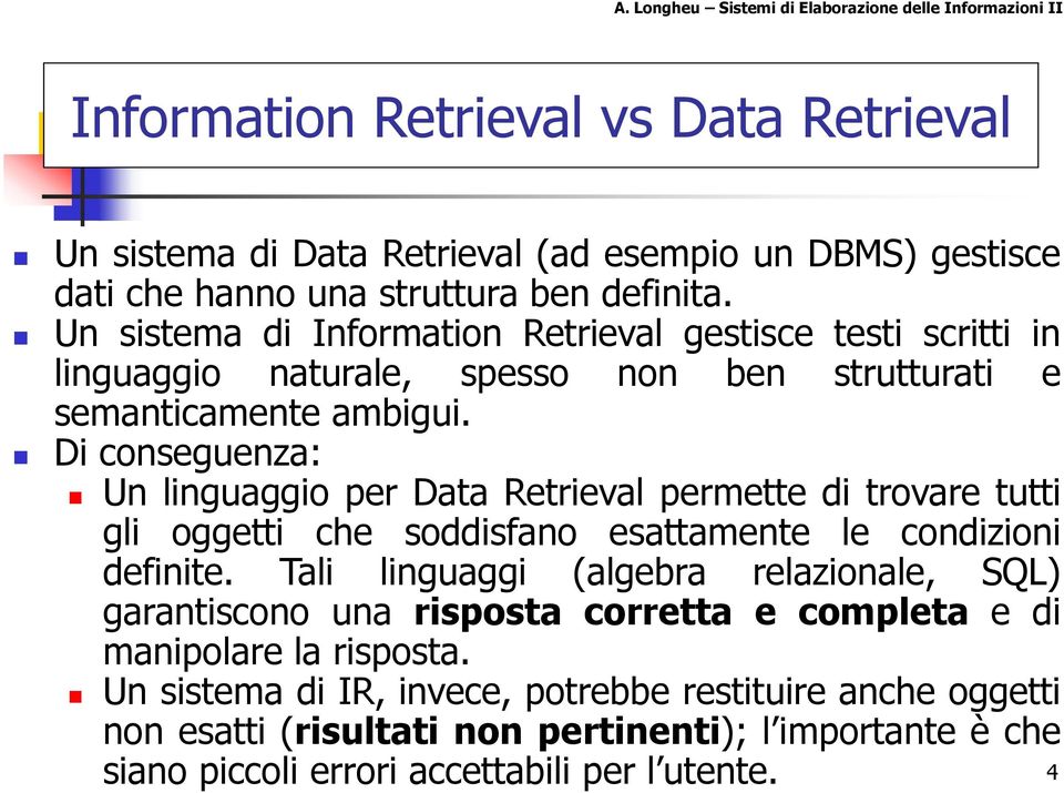 Di conseguenza: Un linguaggio per Data Retrieval permette di trovare tutti gli oggetti che soddisfano esattamente le condizioni definite.