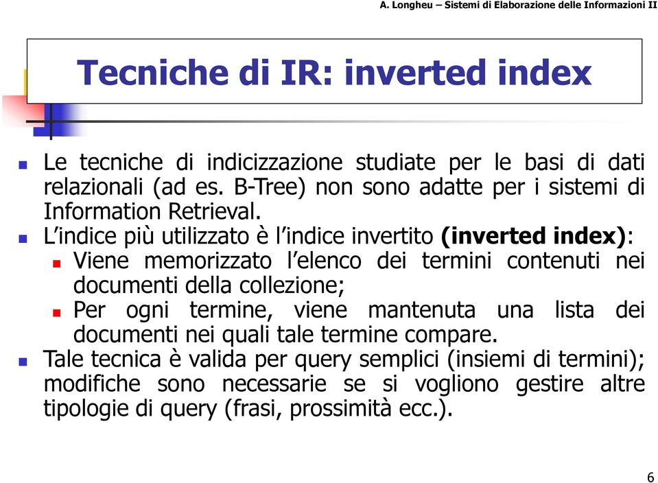 L indice più utilizzato è l indice invertito (inverted index): Viene memorizzato l elenco dei termini contenuti nei documenti della