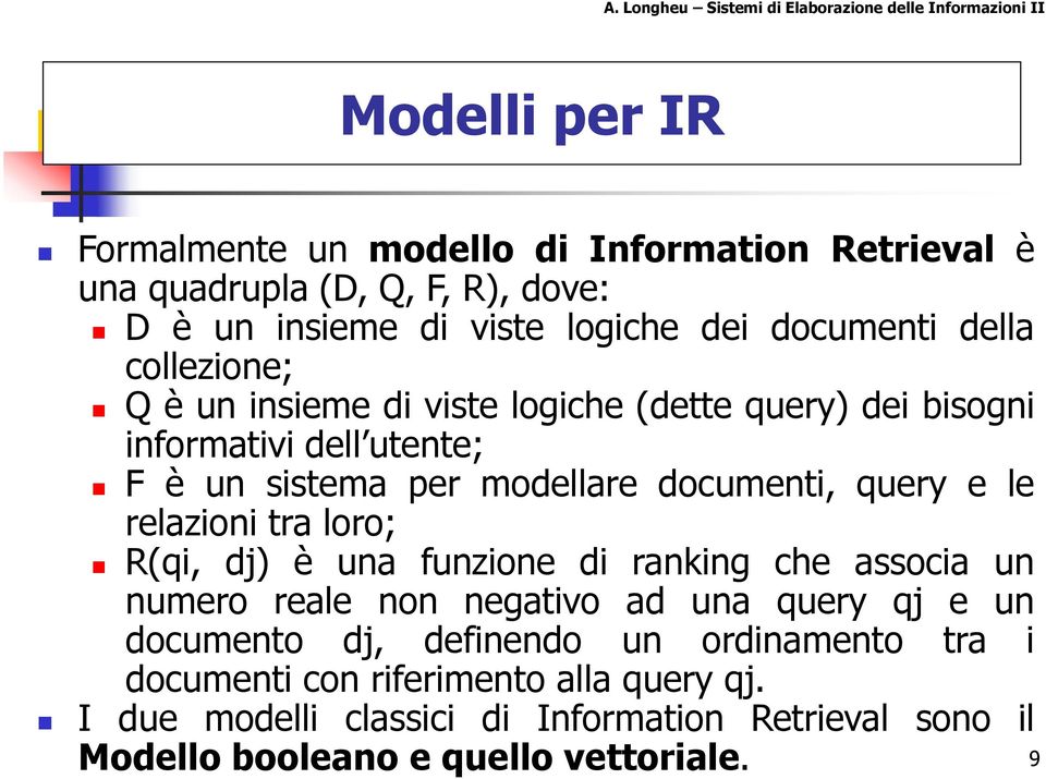 le relazioni tra loro; R(qi, dj) è una funzione di ranking che associa un numero reale non negativo ad una query qj e un documento dj, definendo un