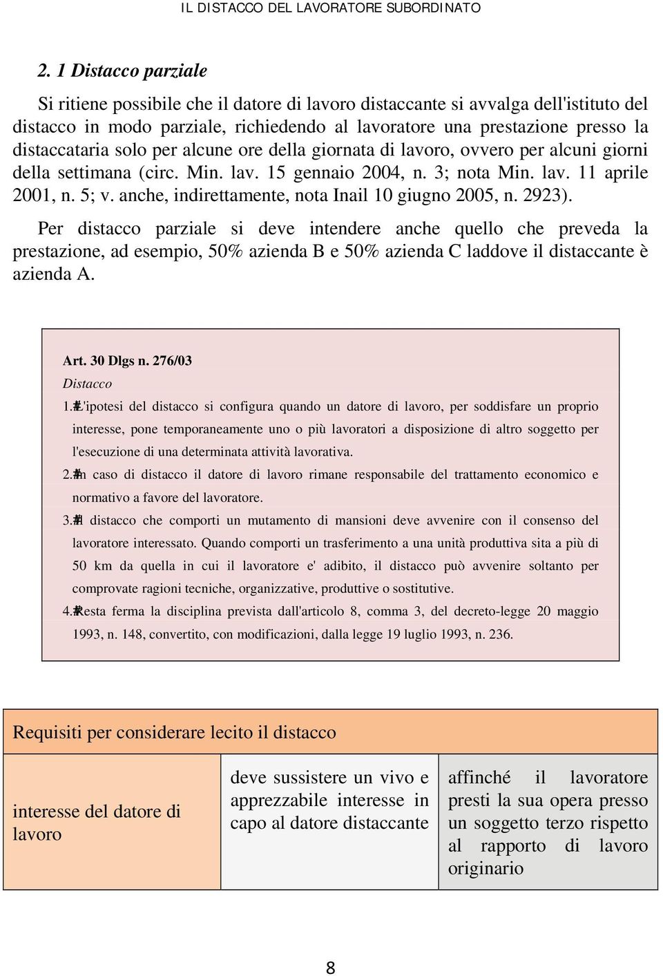 anche, indirettamente, nota Inail 10 giugno 2005, n. 2923).