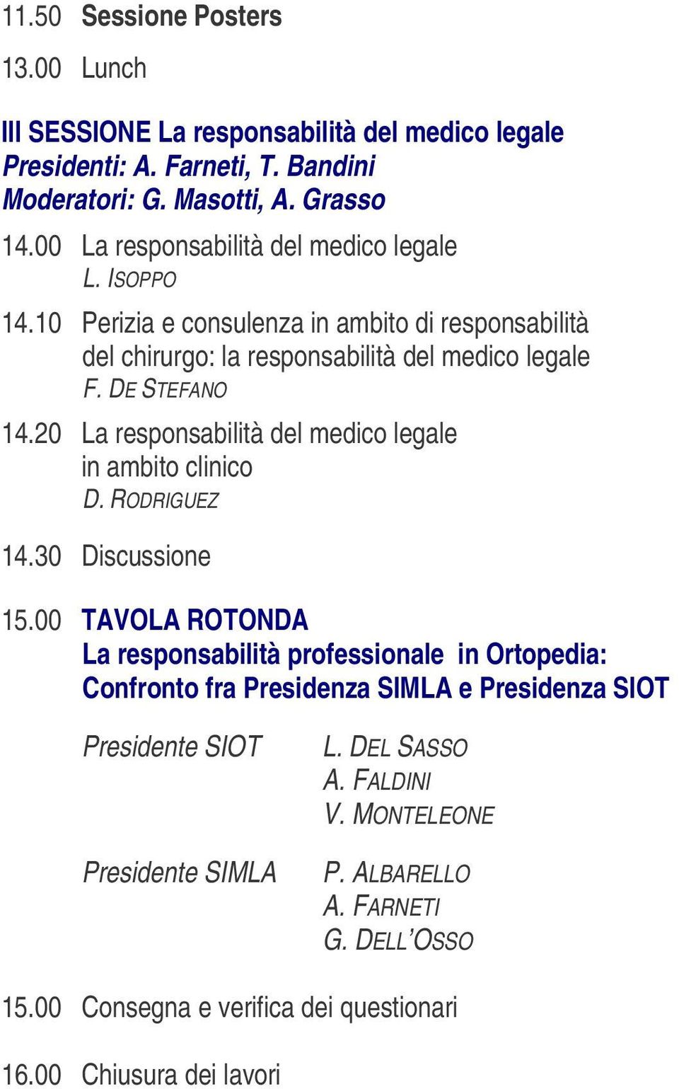 20 La responsabilità del medico legale in ambito clinico D. RODRIGUEZ 14.30 Discussione 15.