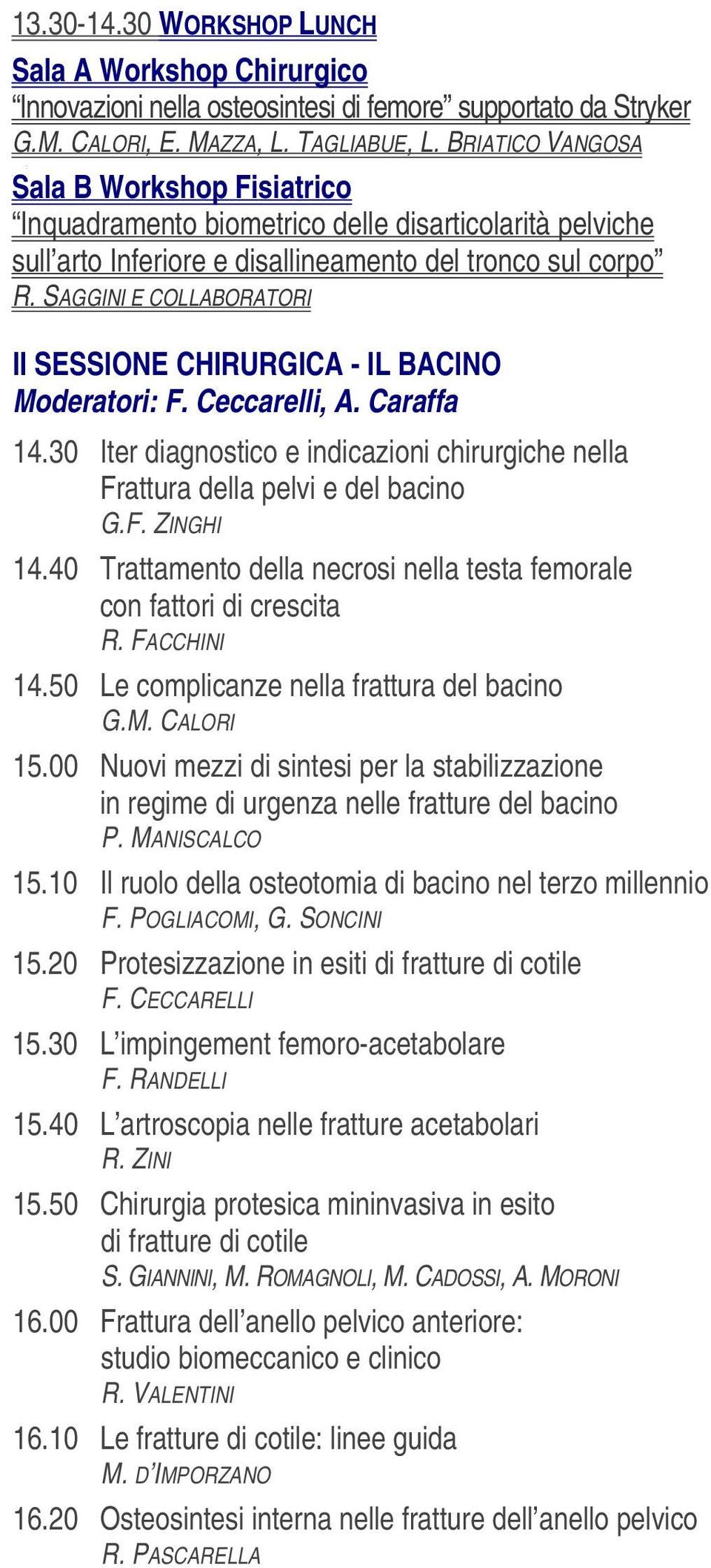 SAGGINI E COLLABORATORI II SESSIONE CHIRURGICA - IL BACINO Moderatori: F. Ceccarelli, A. Caraffa 14.30 Iter diagnostico e indicazioni chirurgiche nella Frattura della pelvi e del bacino G.F. ZINGHI 14.