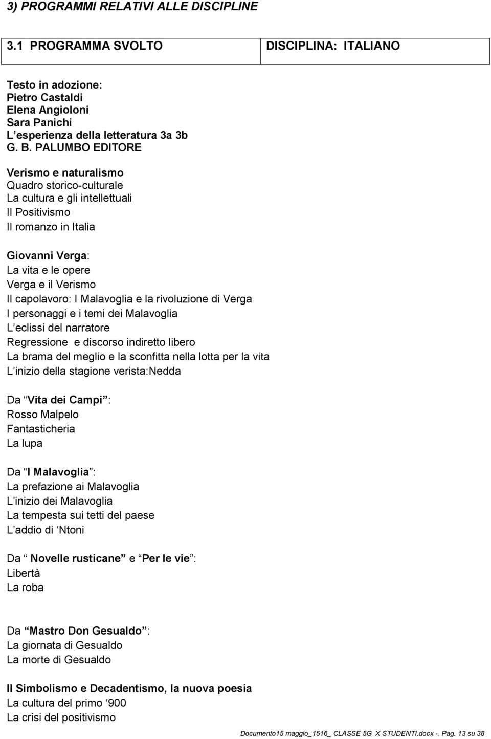 I Malavoglia e la rivoluzione di Verga I personaggi e i temi dei Malavoglia L eclissi del narratore Regressione e discorso indiretto libero La brama del meglio e la sconfitta nella lotta per la vita