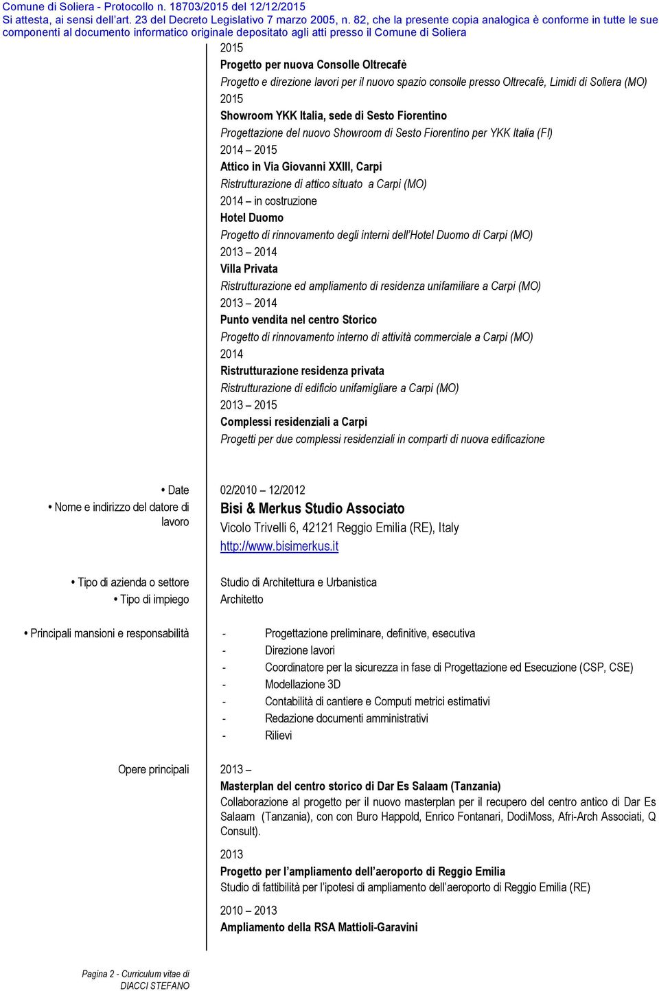 Progetto di rinnovamento degli interni dell Hotel Duomo di Carpi (MO) 2013 2014 Villa Privata Ristrutturazione ed ampliamento di residenza unifamiliare a Carpi (MO) 2013 2014 Punto vendita nel centro