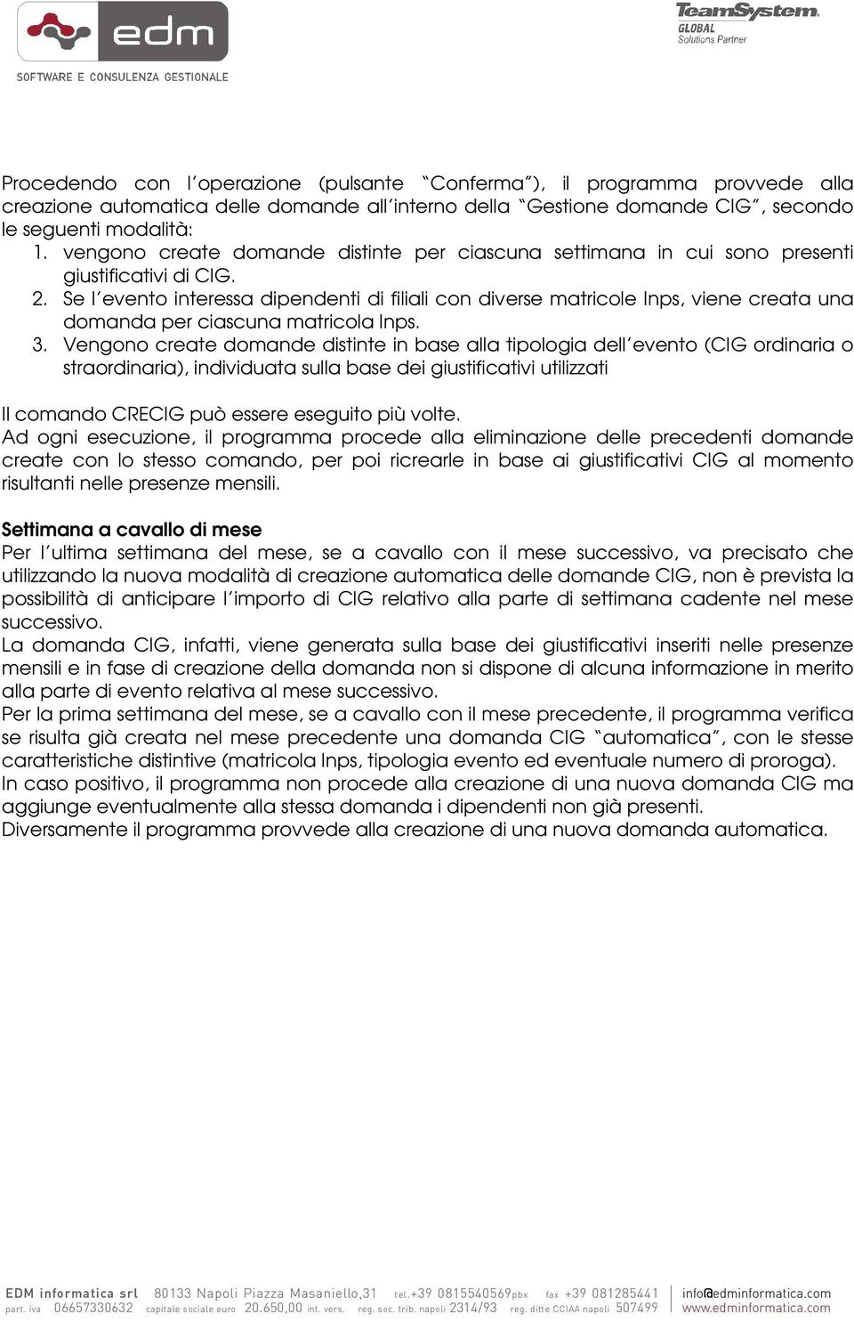 Se l evento interessa dipendenti di filiali con diverse matricole Inps, viene creata una domanda per ciascuna matricola Inps. 3.