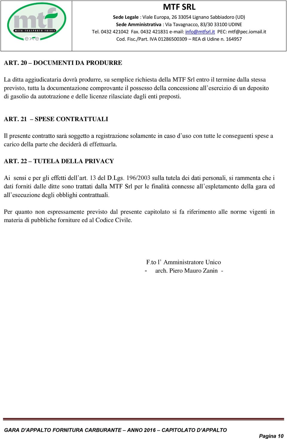 21 SPESE CONTRATTUALI Il presente contratto sarà soggetto a registrazione solamente in caso d uso con tutte le conseguenti spese a carico della parte che deciderà di effettuarla. ART.