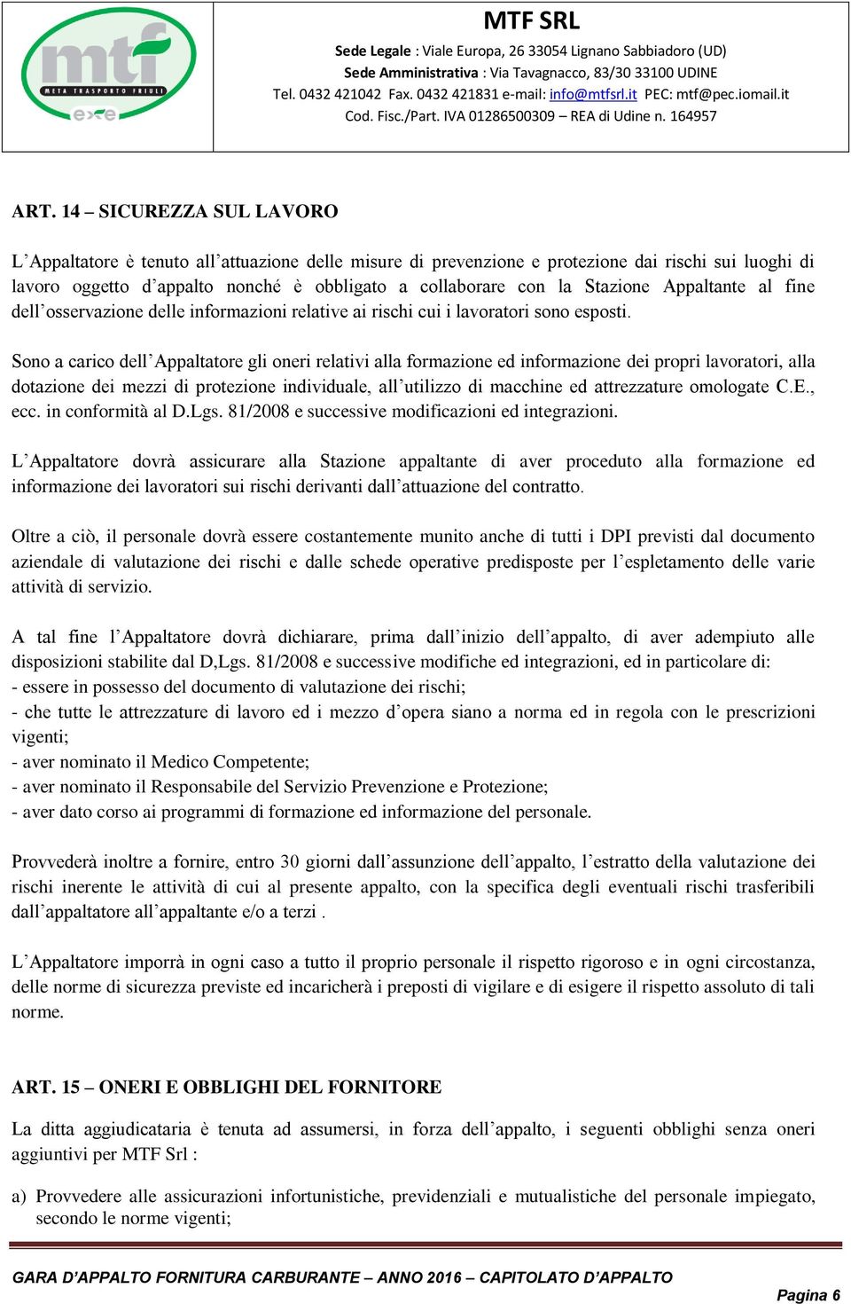 Sono a carico dell Appaltatore gli oneri relativi alla formazione ed informazione dei propri lavoratori, alla dotazione dei mezzi di protezione individuale, all utilizzo di macchine ed attrezzature