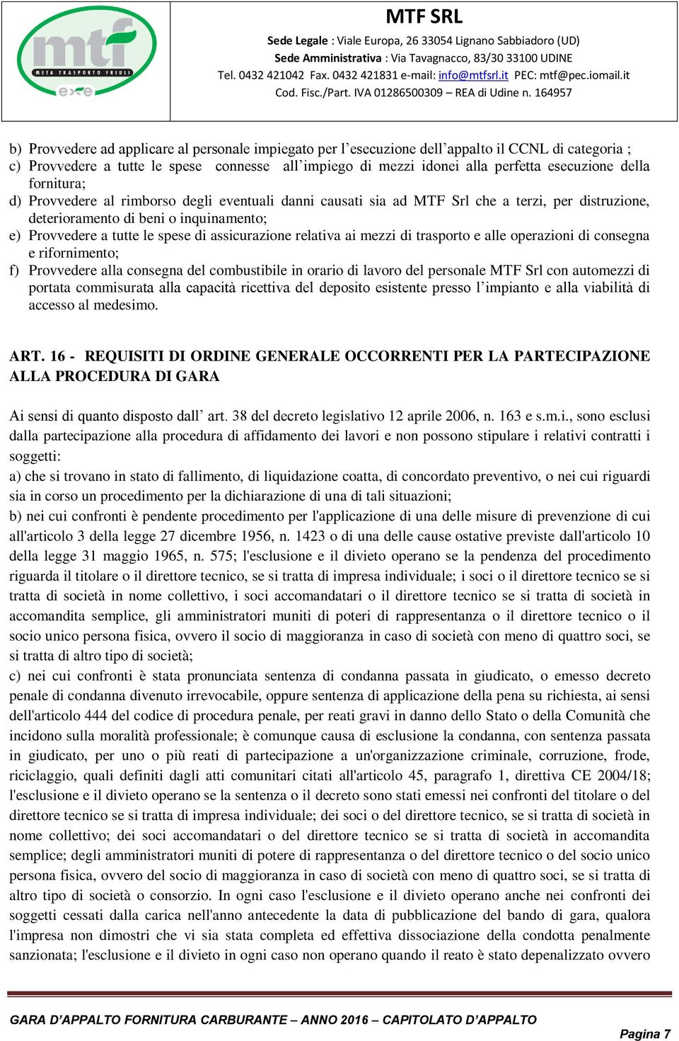 assicurazione relativa ai mezzi di trasporto e alle operazioni di consegna e rifornimento; f) Provvedere alla consegna del combustibile in orario di lavoro del personale MTF Srl con automezzi di