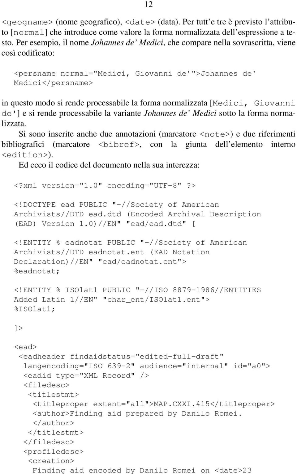 processabile la forma normalizzata [Medici, Giovanni de'] e si rende processabile la variante Johannes de Medici sotto la forma normalizzata.