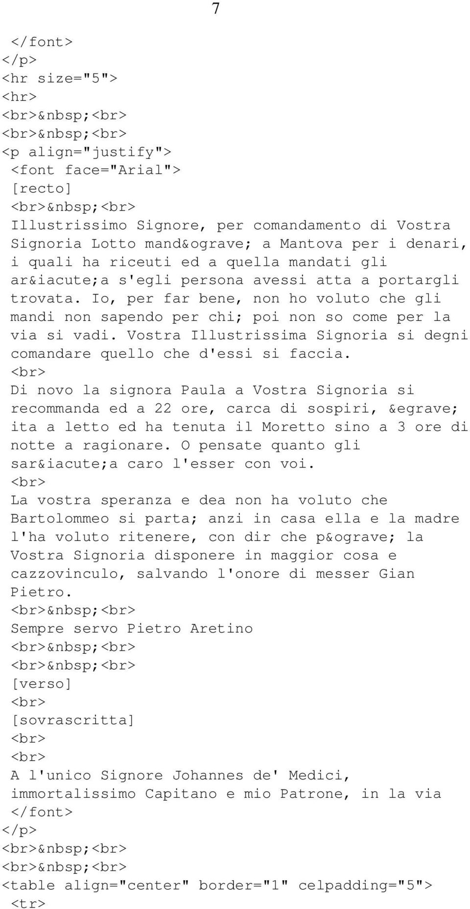 Vostra Illustrissima Signoria si degni comandare quello che d'essi si faccia.