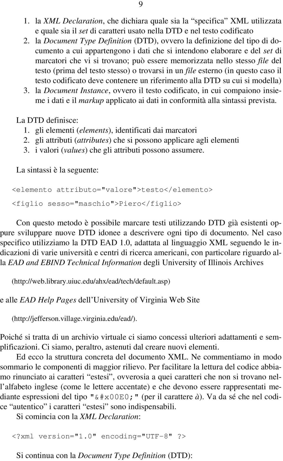 nello stesso file del testo (prima del testo stesso) o trovarsi in un file esterno (in questo caso il testo codificato deve contenere un riferimento alla DTD su cui si modella) 3.