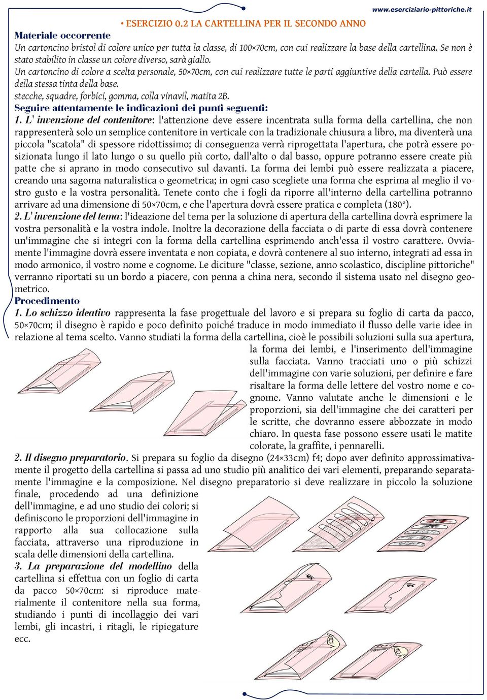 Può essere della stessa tinta della base. stecche, squadre, forbici, gomma, colla vinavil, matita 2B. Seguire attentamente le indicazioni dei punti seguenti: 1.