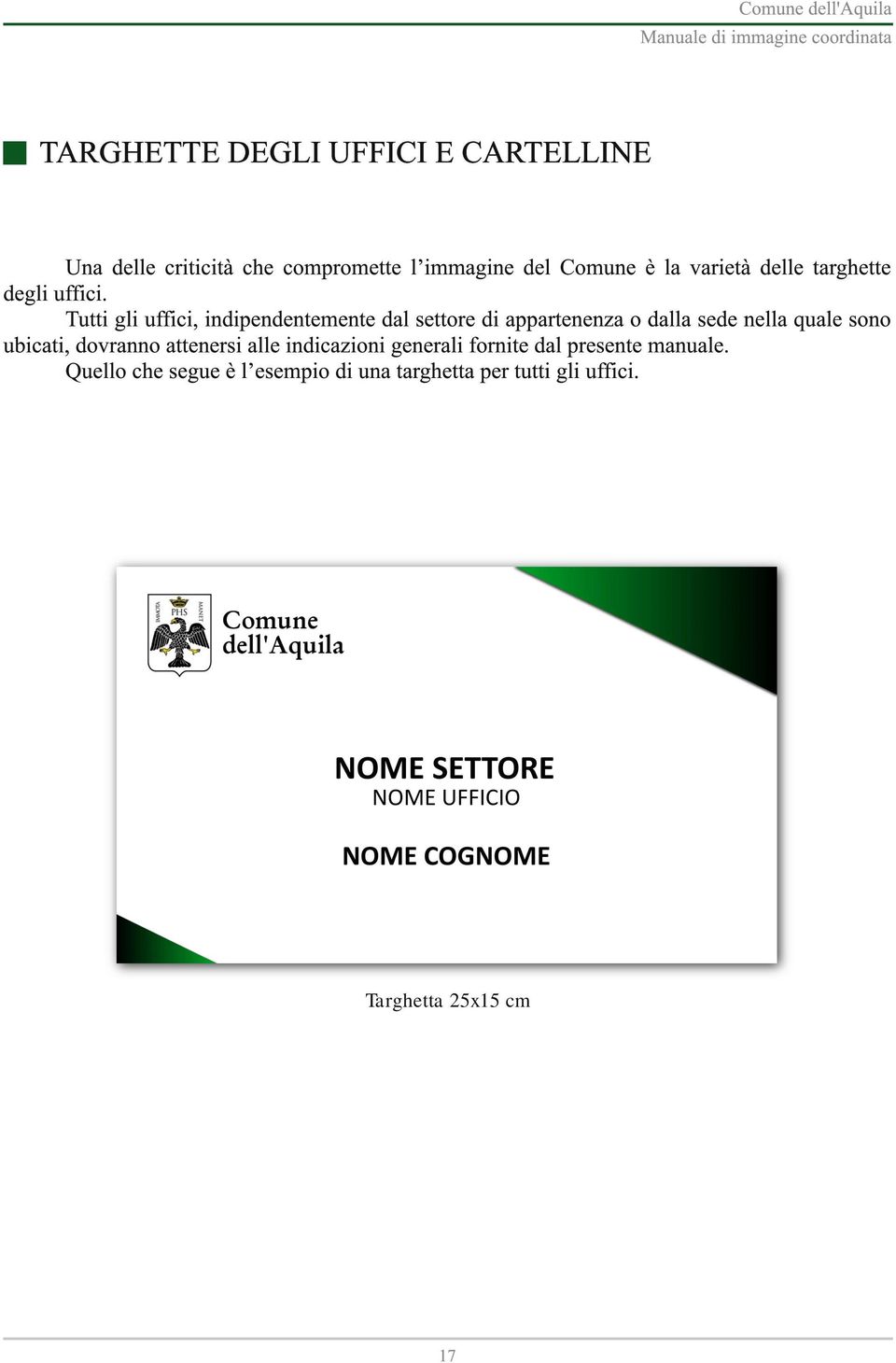 Tutti gli uffici, indipendentemente dal settore di appartenenza o dalla sede nella quale sono