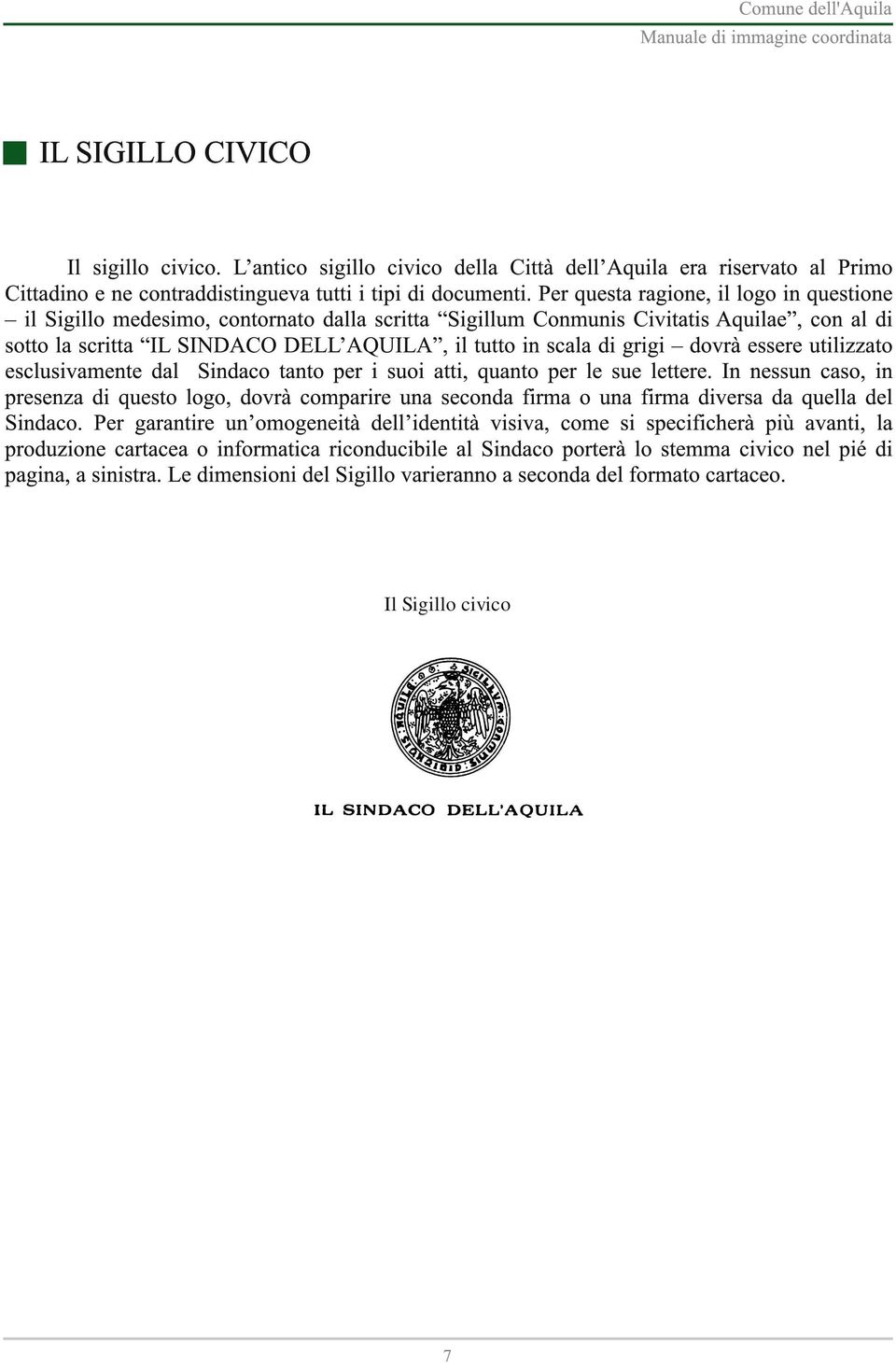 grigi dovrà essere utilizzato esclusivamente dal Sindaco tanto per i suoi atti, quanto per le sue lettere.