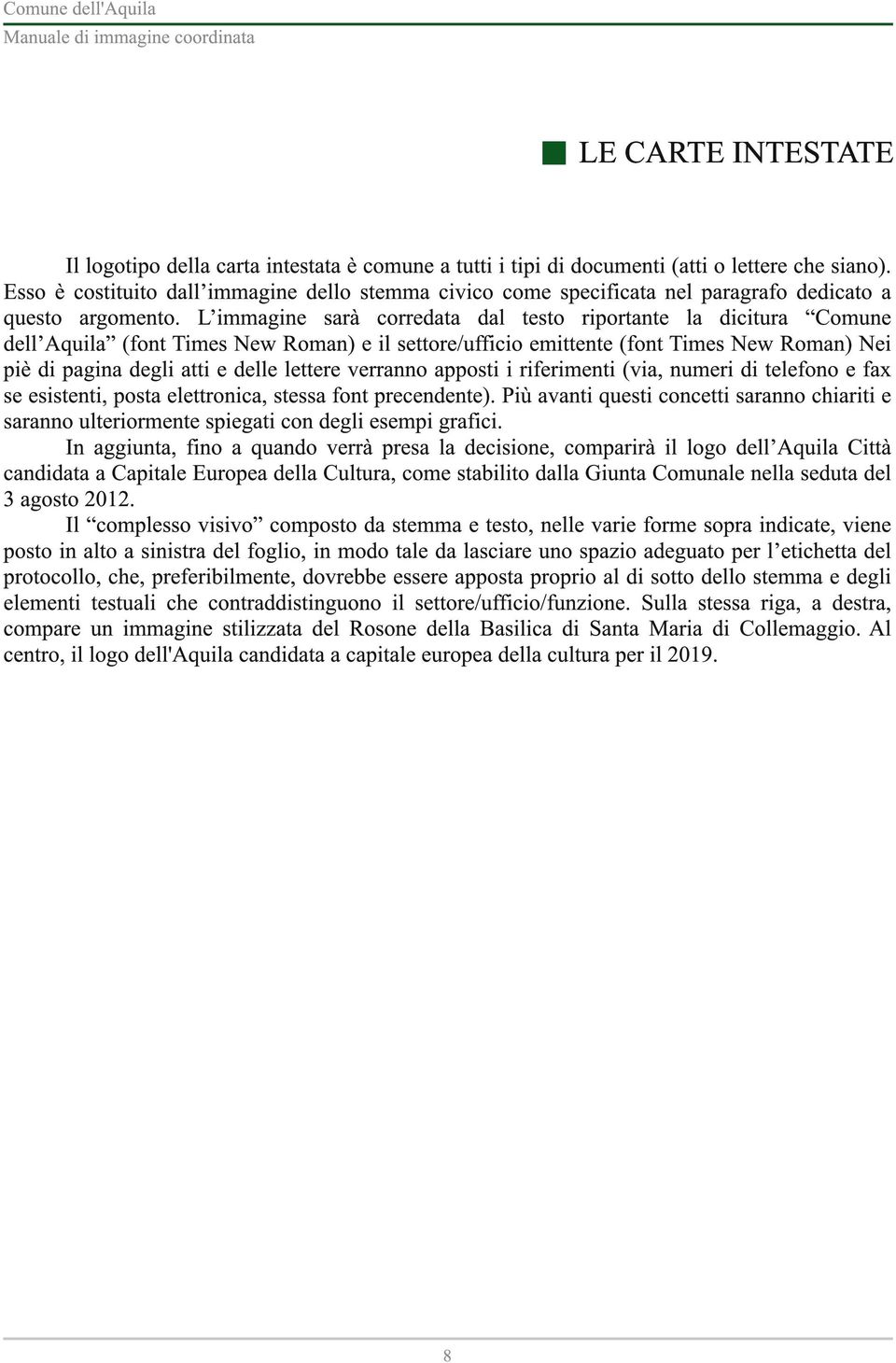 L immagine sarà corredata dal testo riportante la dicitura Comune dell Aquila (font Times New Roman) e il settore/ufficio emittente (font Times New Roman) Nei piè di pagina degli atti e delle lettere