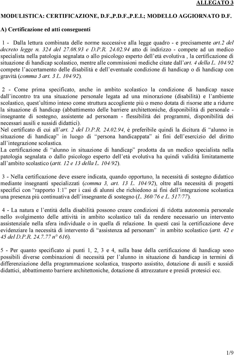 94 atto di indirizzo - compete ad un medico specialista nella patologia segnalata o allo psicologo esperto dell età evolutiva, la certificazione di situazione di handicap scolastico, mentre alle