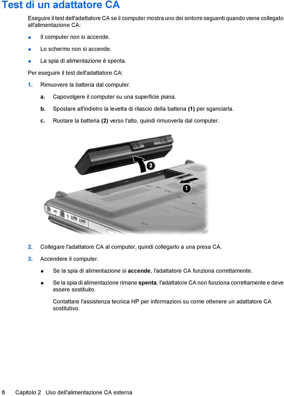 tteria dal computer. a. Capovolgere il computer su una superficie piana. b. Spostare all'indietro la levetta di rilascio della batteria (1) per sganciarla. c. Ruotare la batteria (2) verso l'alto, quindi rimuoverla dal computer.