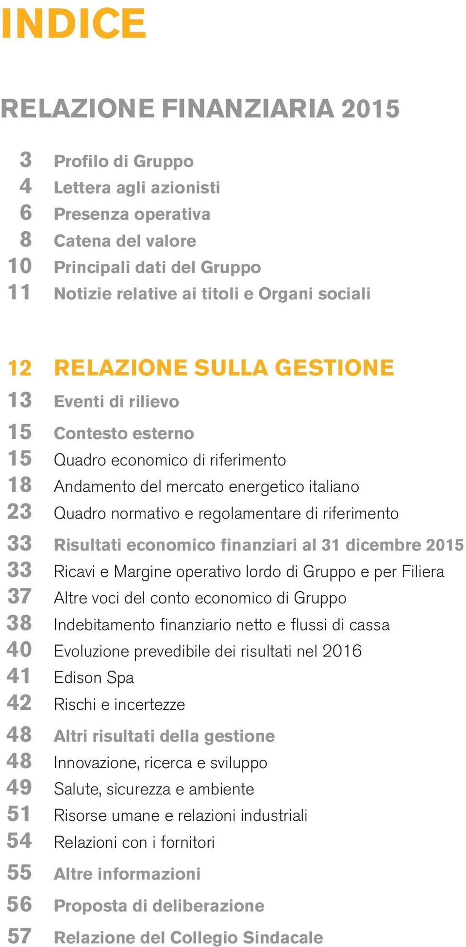 Risultati economico finanziari al 31 dicembre 2015 33 Ricavi e Margine operativo lordo di Gruppo e per Filiera 37 Altre voci del conto economico di Gruppo 38 Indebitamento finanziario netto e flussi