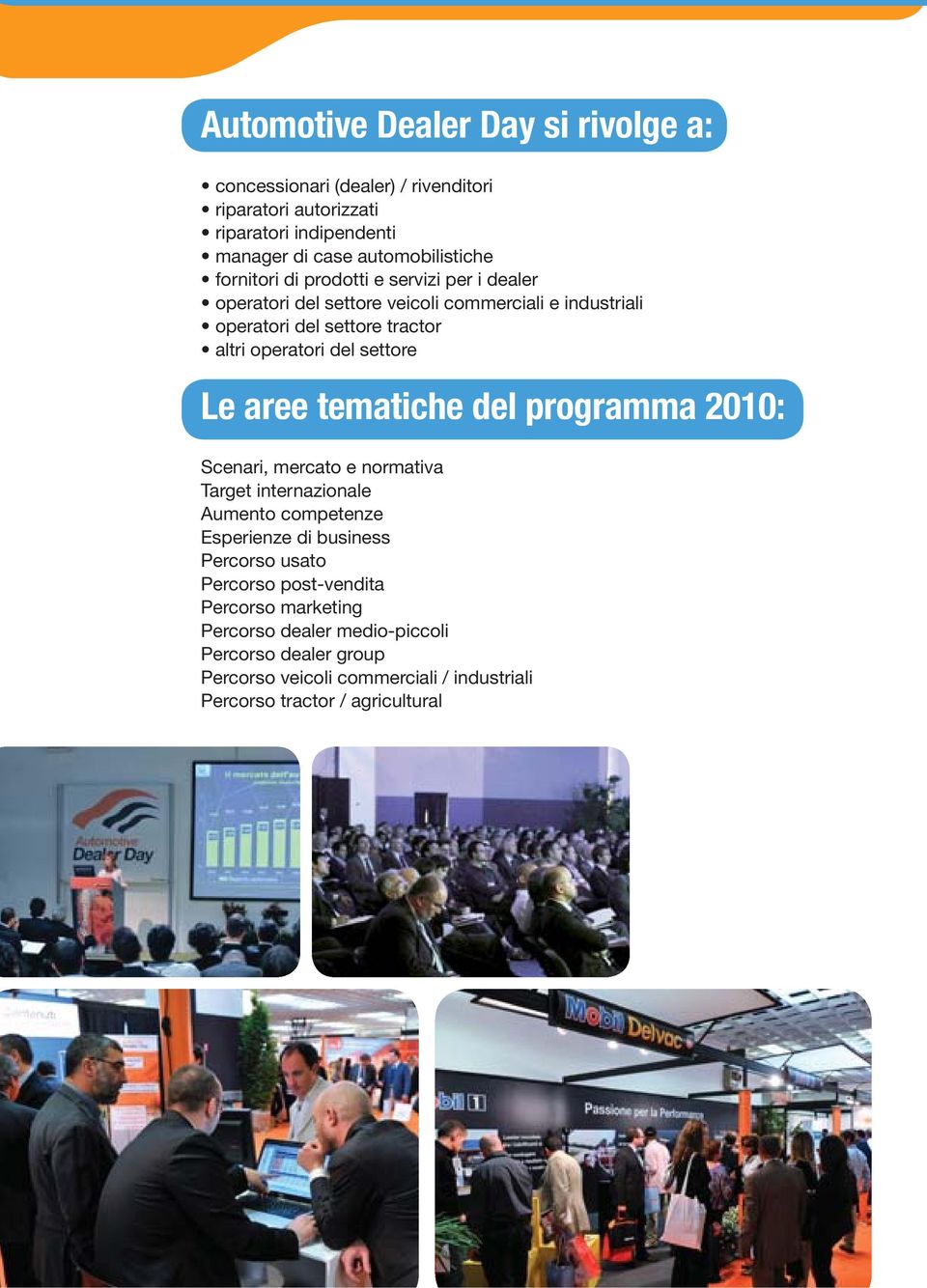 settore Le aree tematiche del programma 2010: Scenari, mercato e normativa Target internazionale Aumento competenze Esperienze di business Percorso usato