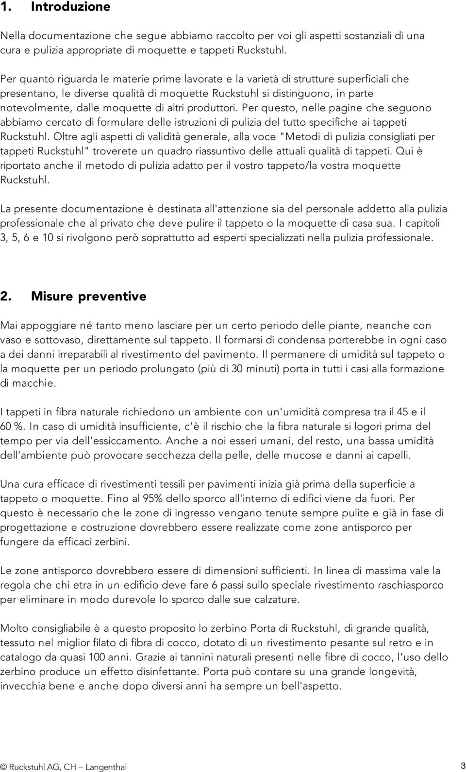 altri produttori. Per questo, nelle pagine che seguono abbiamo cercato di formulare delle istruzioni di pulizia del tutto specifiche ai tappeti Ruckstuhl.