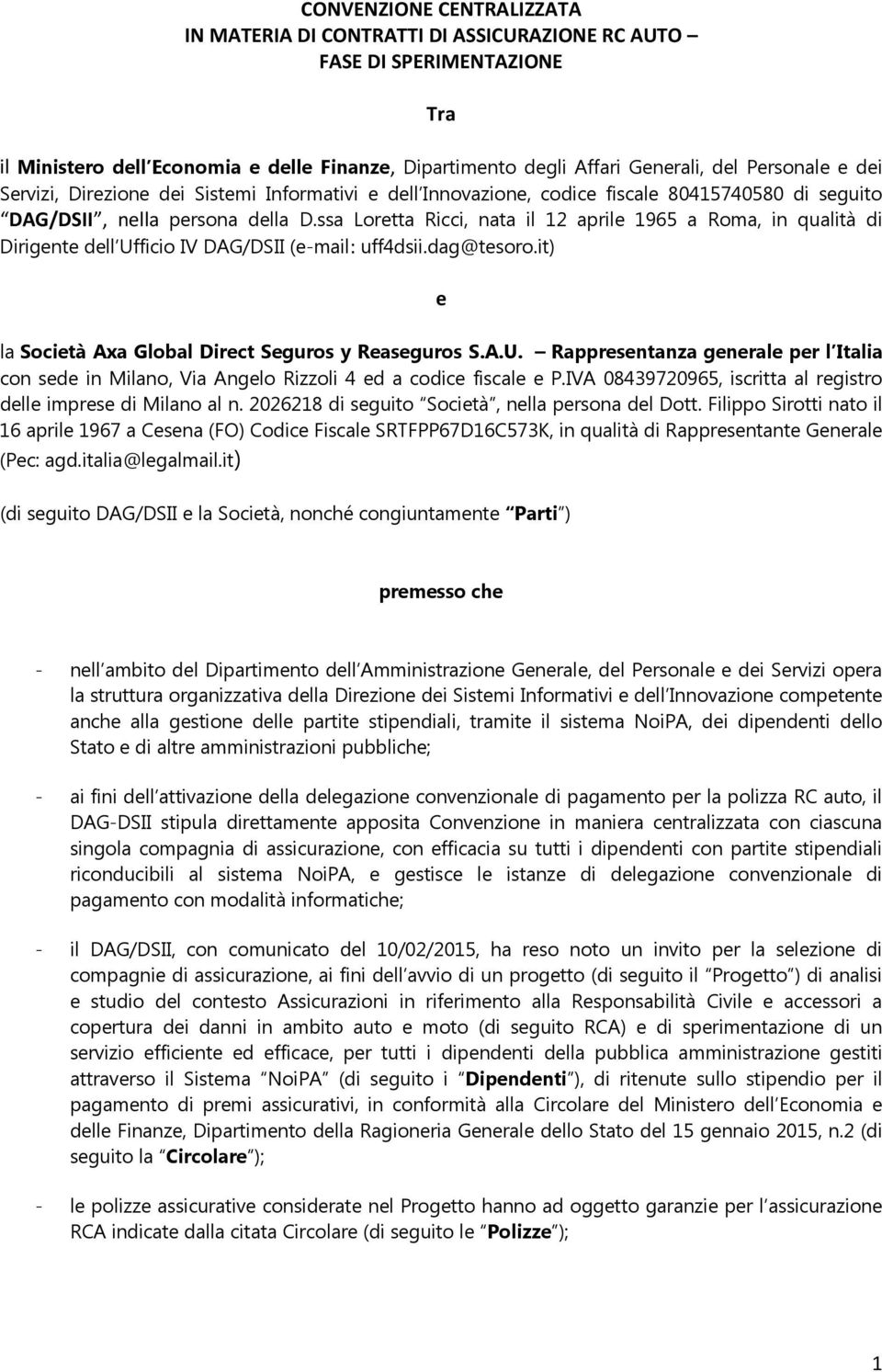 ssa Loretta Ricci, nata il 12 aprile 1965 a Roma, in qualità di Dirigente dell Ufficio IV DAG/DSII (e-mail: uff4dsii.dag@tesoro.it) e la Società Axa Global Direct Seguros y Reaseguros S.A.U. Rappresentanza generale per l Italia con sede in Milano, Via Angelo Rizzoli 4 ed a codice fiscale e P.