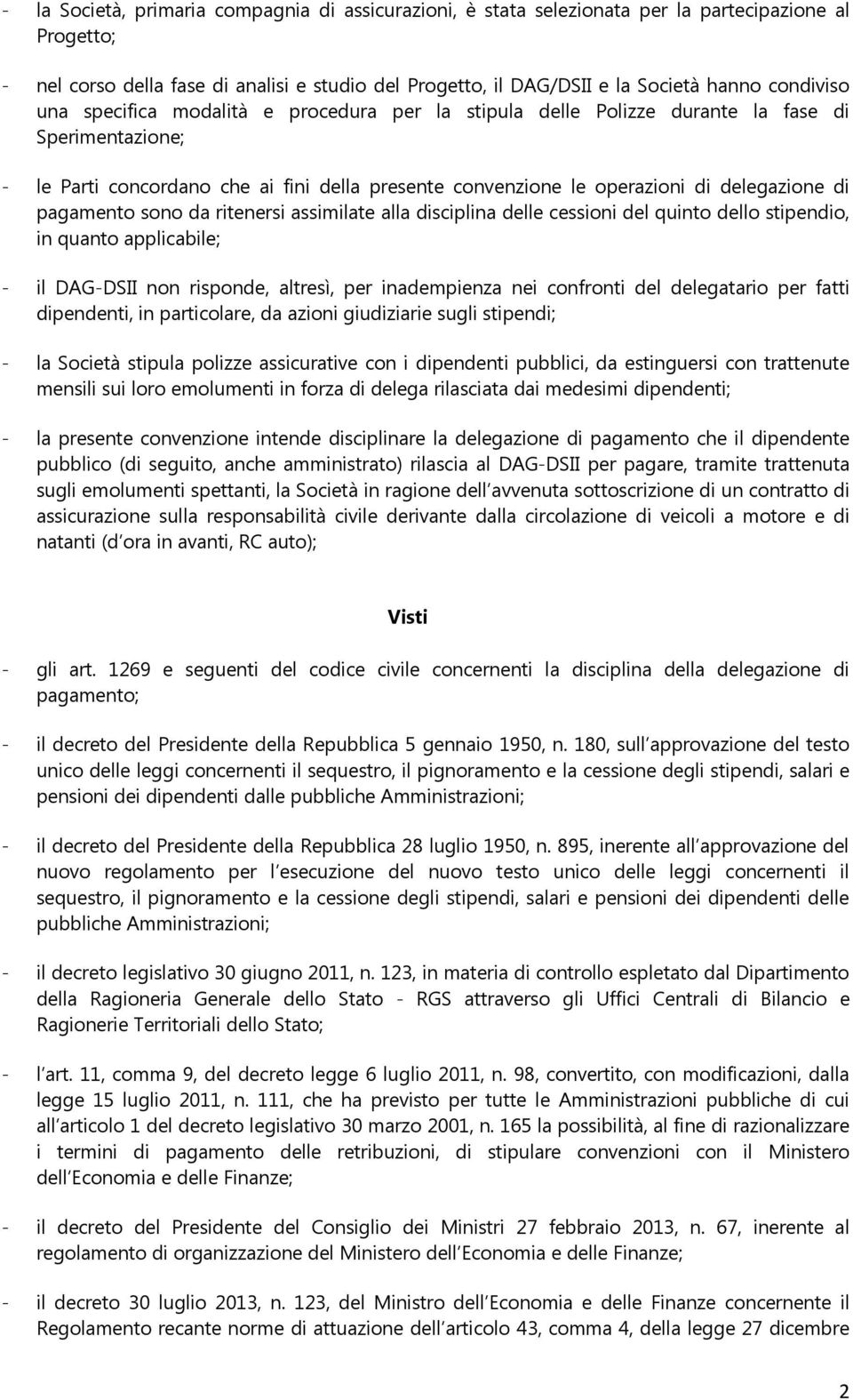 di pagamento sono da ritenersi assimilate alla disciplina delle cessioni del quinto dello stipendio, in quanto applicabile; - il DAG-DSII non risponde, altresì, per inadempienza nei confronti del