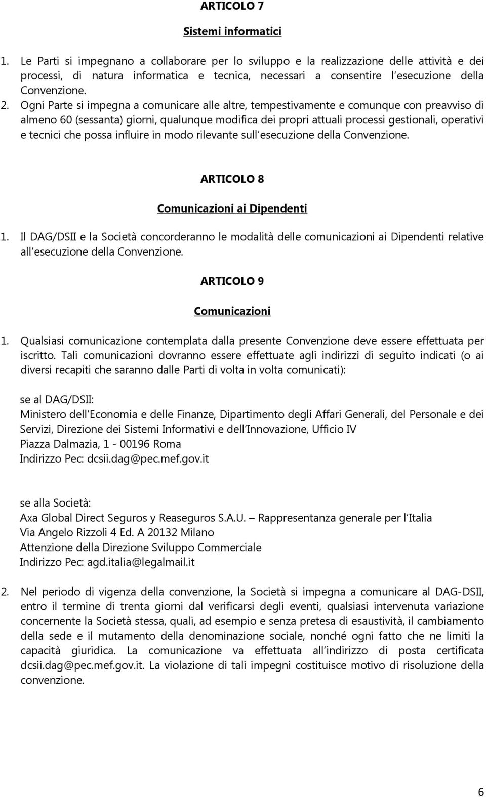 Ogni Parte si impegna a comunicare alle altre, tempestivamente e comunque con preavviso di almeno 60 (sessanta) giorni, qualunque modifica dei propri attuali processi gestionali, operativi e tecnici