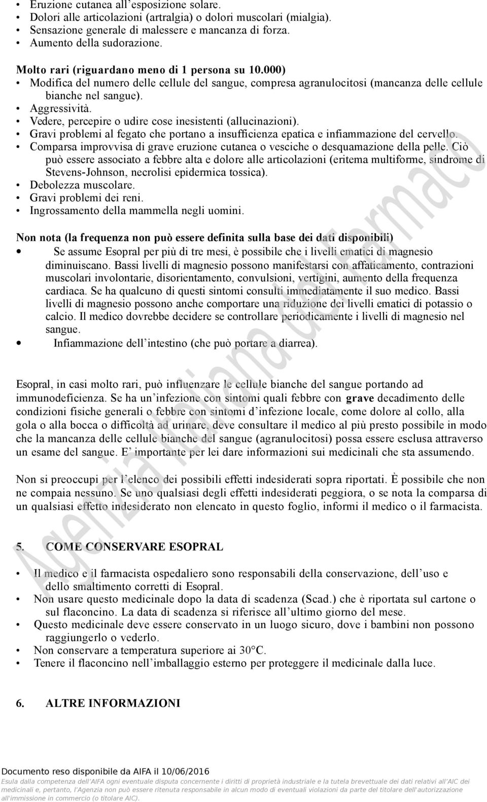 Vedere, percepire o udire cose inesistenti (allucinazioni). Gravi problemi al fegato che portano a insufficienza epatica e infiammazione del cervello.