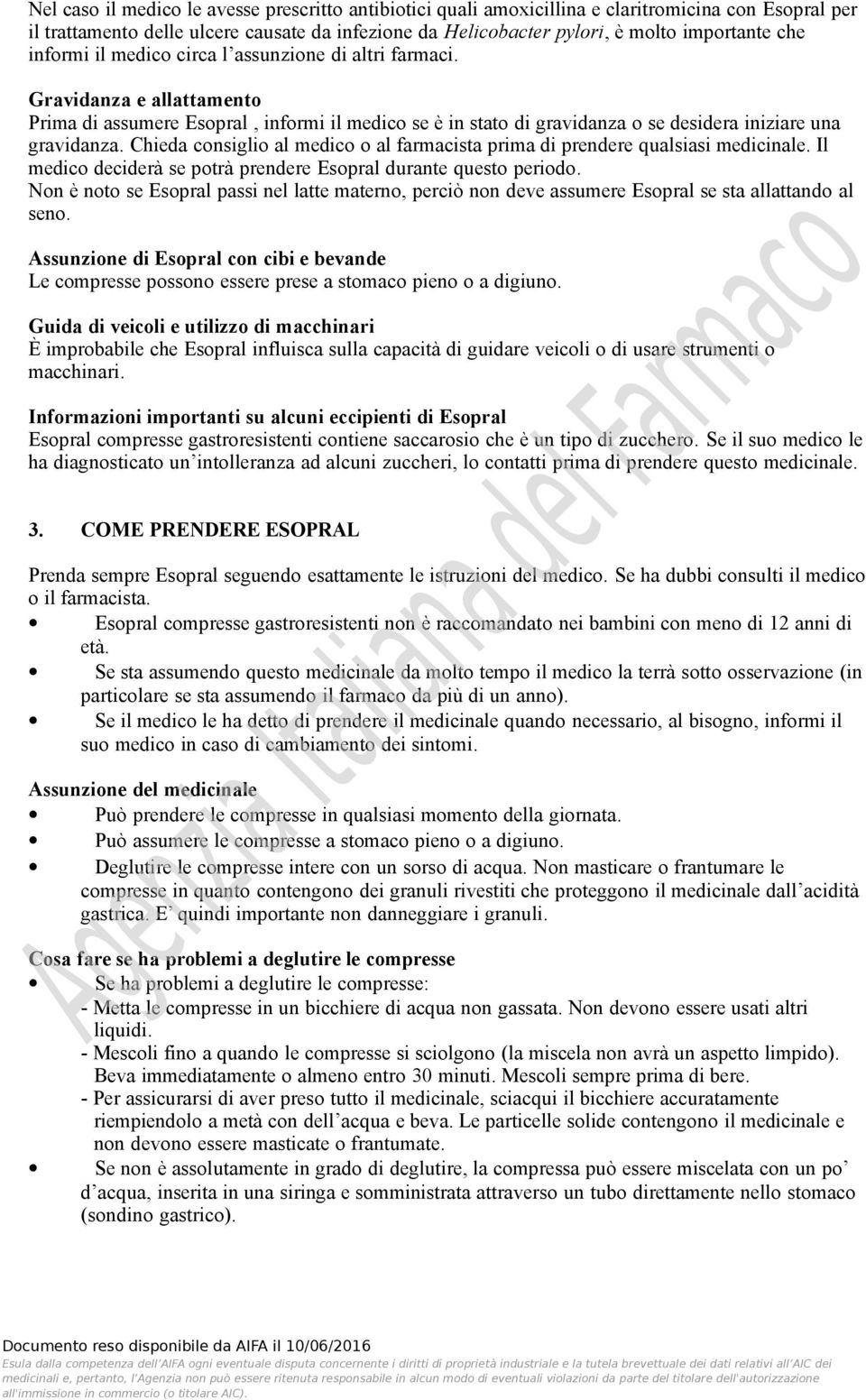 Chieda consiglio al medico o al farmacista prima di prendere qualsiasi medicinale. Il medico deciderà se potrà prendere durante questo periodo.