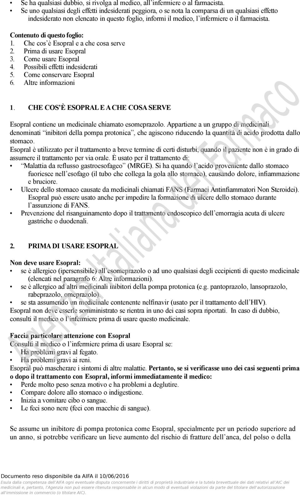 Contenuto di questo foglio: 1. Che cos è e a che cosa serve 2. Prima di usare 3. Come usare 4. Possibili effetti indesiderati 5. Come conservare 6. Altre informazioni 1.