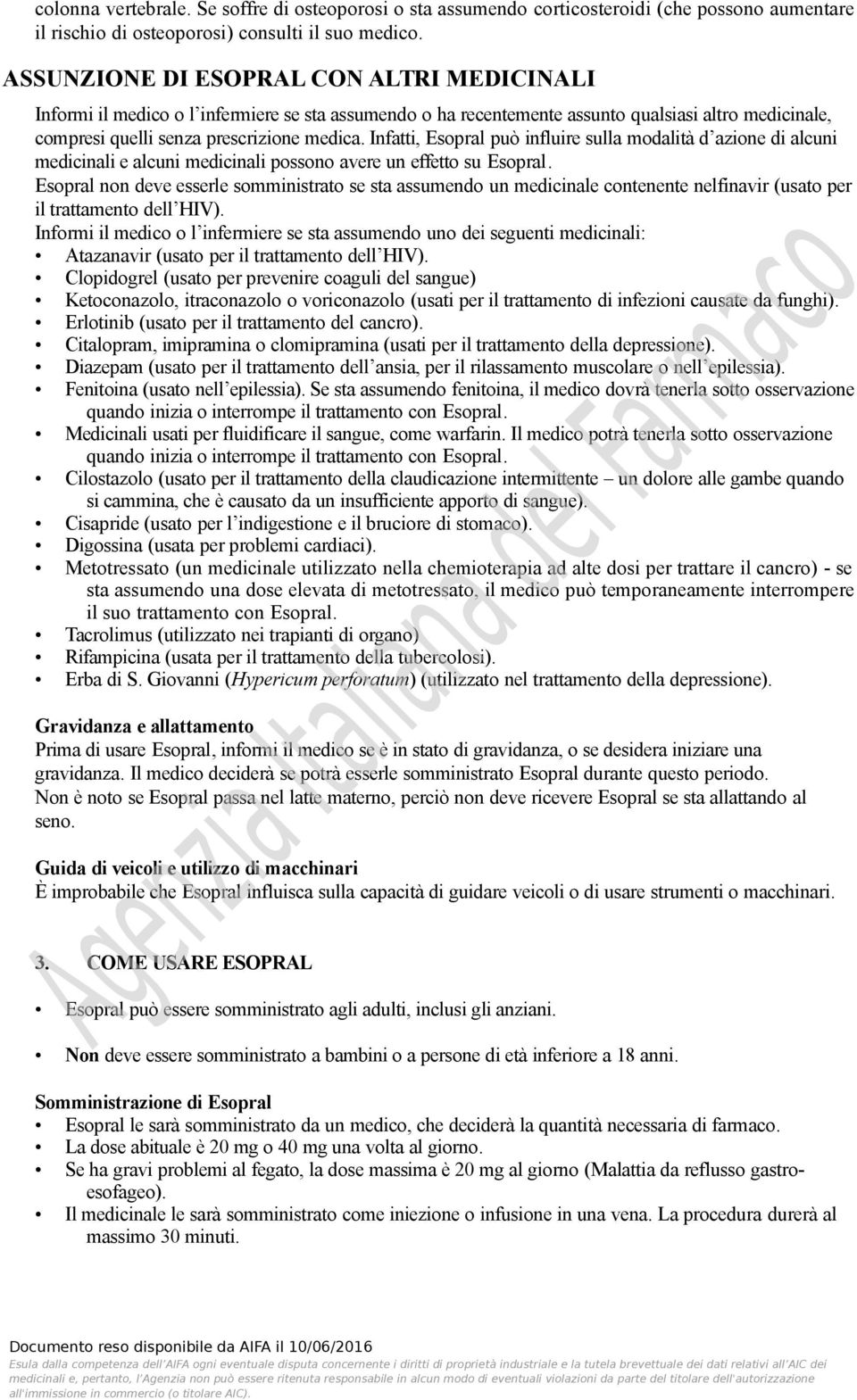 Infatti, può influire sulla modalità d azione di alcuni medicinali e alcuni medicinali possono avere un effetto su.