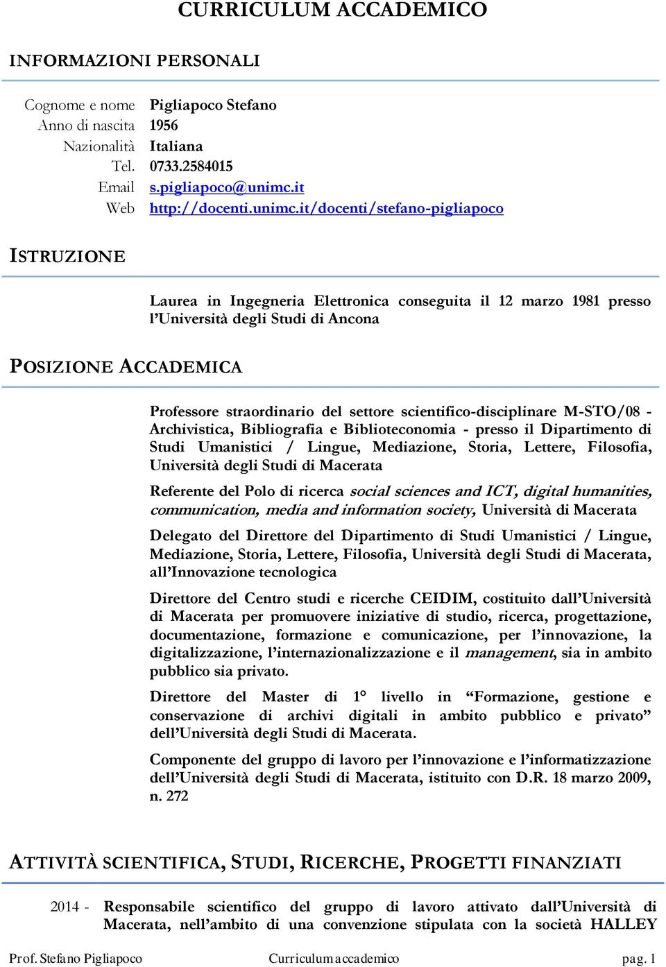 it/docenti/stefano-pigliapoco ISTRUZIONE Laurea in Ingegneria Elettronica conseguita il 12 marzo 1981 presso l Università degli Studi di Ancona POSIZIONE ACCADEMICA Professore straordinario del