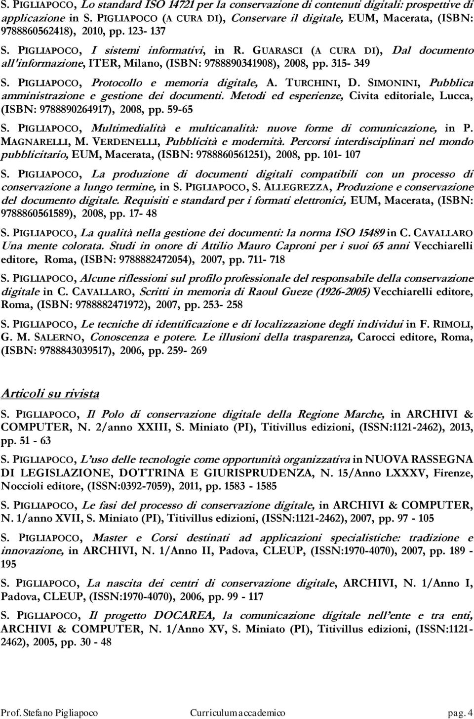 GUARASCI (A CURA DI), Dal documento all'informazione, ITER, Milano, (ISBN: 9788890341908), 2008, pp. 315-349 S. PIGLIAPOCO, Protocollo e memoria digitale, A. TURCHINI, D.