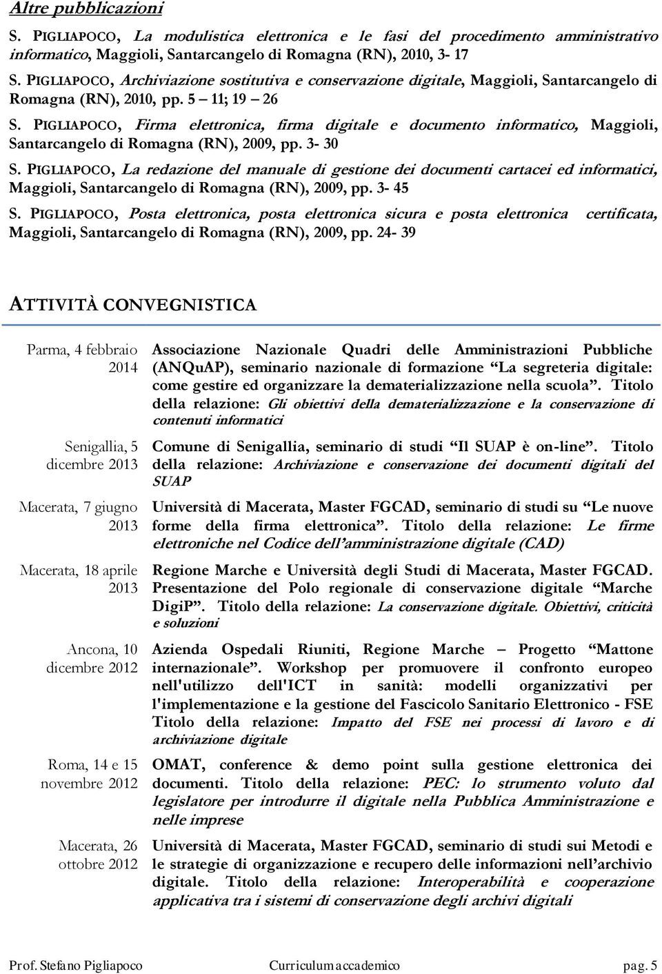 PIGLIAPOCO, Firma elettronica, firma digitale e documento informatico, Maggioli, Santarcangelo di Romagna (RN), 2009, pp. 3-30 S.