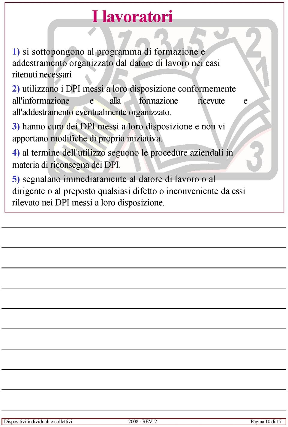 3) hanno cura dei DPI messi a loro disposizione e non vi apportano modifiche di propria iniziativa.