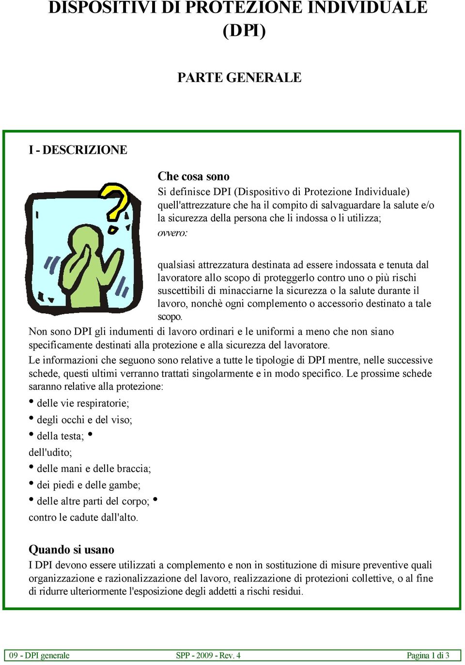 contro uno o più rischi suscettibili di minacciarne la sicurezza o la salute durante il lavoro, nonchè ogni complemento o accessorio destinato a tale scopo.