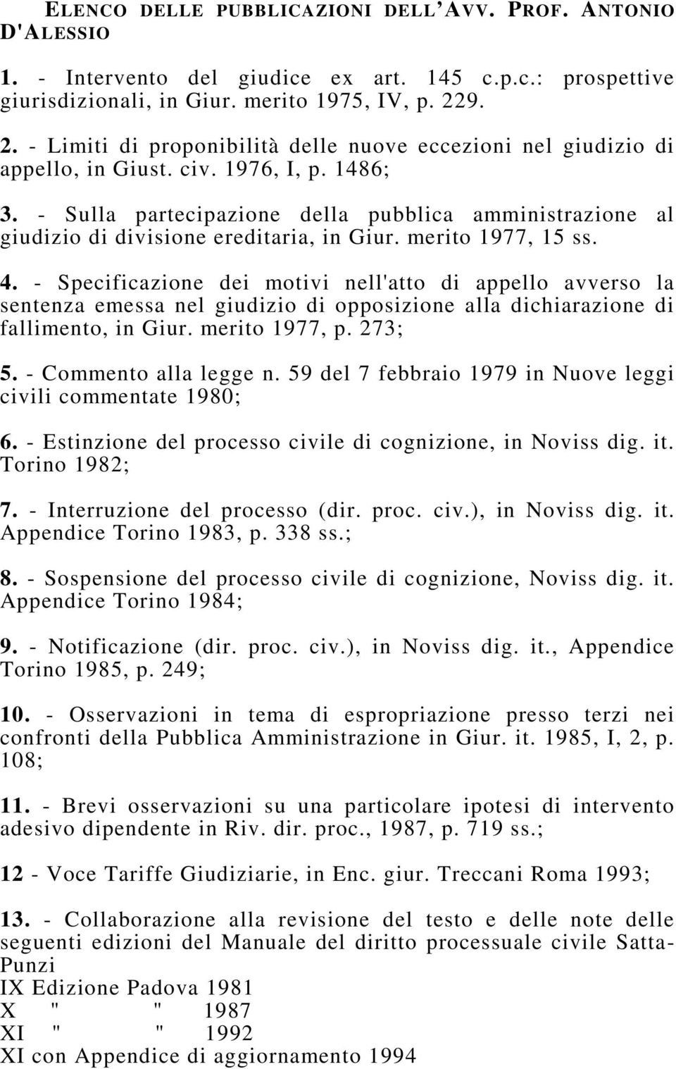 - Sulla partecipazione della pubblica amministrazione al giudizio di divisione ereditaria, in Giur. merito 1977, 15 ss. 4.