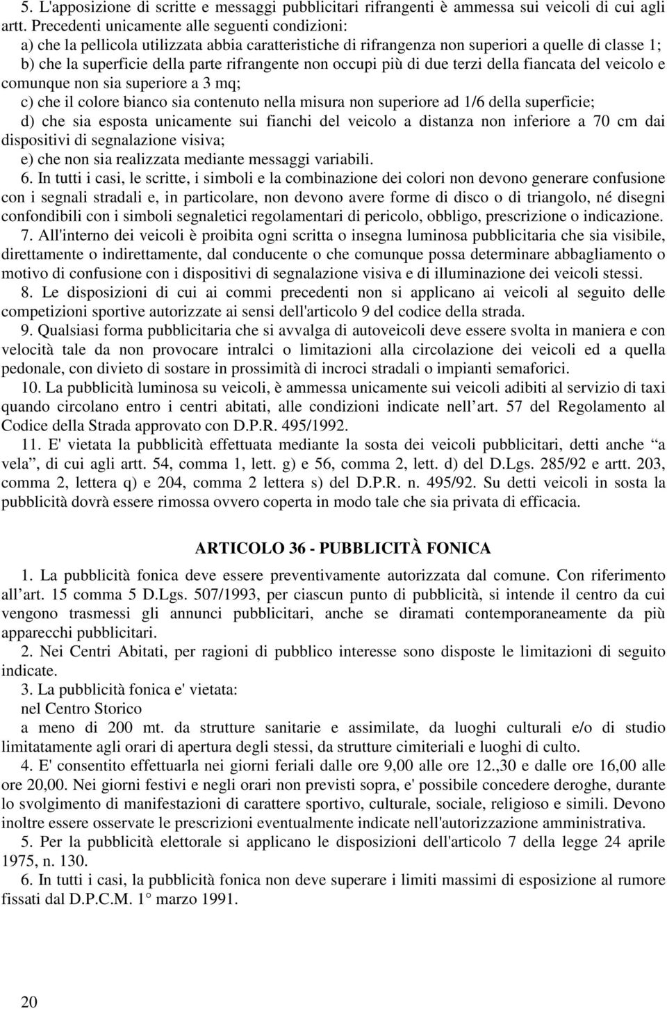 non occupi più di due terzi della fiancata del veicolo e comunque non sia superiore a 3 mq; c) che il colore bianco sia contenuto nella misura non superiore ad 1/6 della superficie; d) che sia