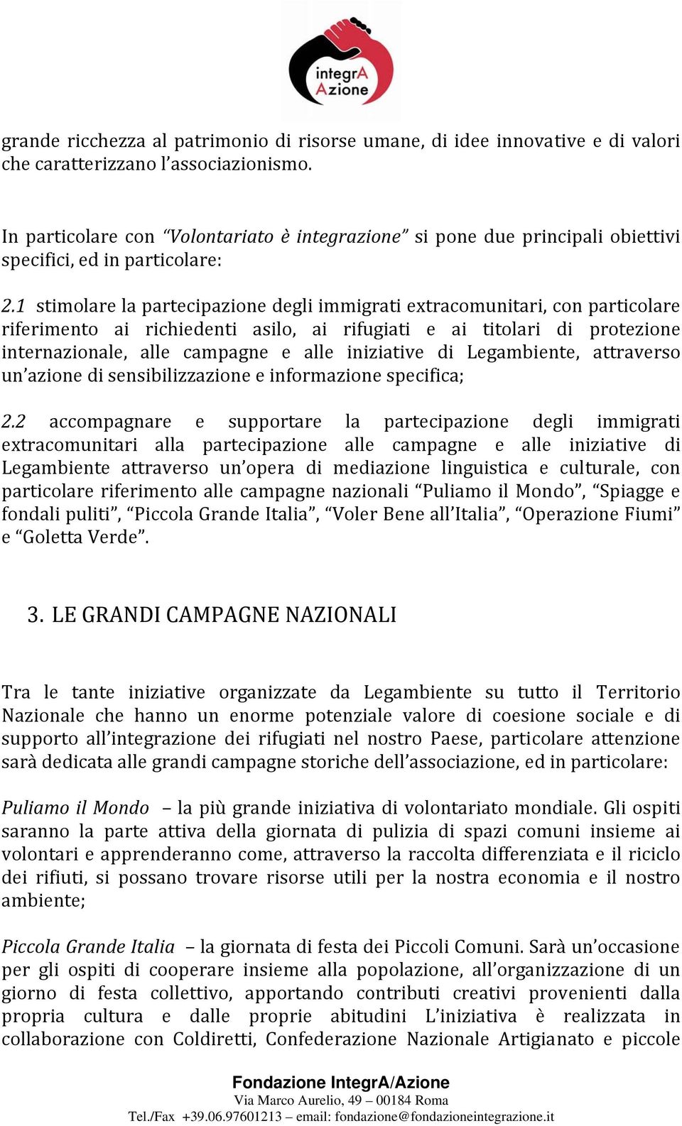 1 stimolare la partecipazione degli immigrati extracomunitari, con particolare riferimento ai richiedenti asilo, ai rifugiati e ai titolari di protezione internazionale, alle campagne e alle