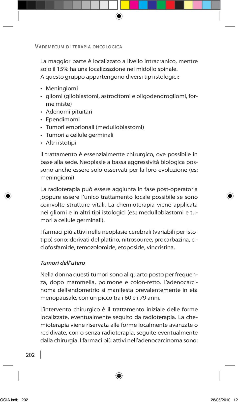 Tumori a cellule germinali Altri istotipi Il trattamento è essenzialmente chirurgico, ove possibile in base alla sede.