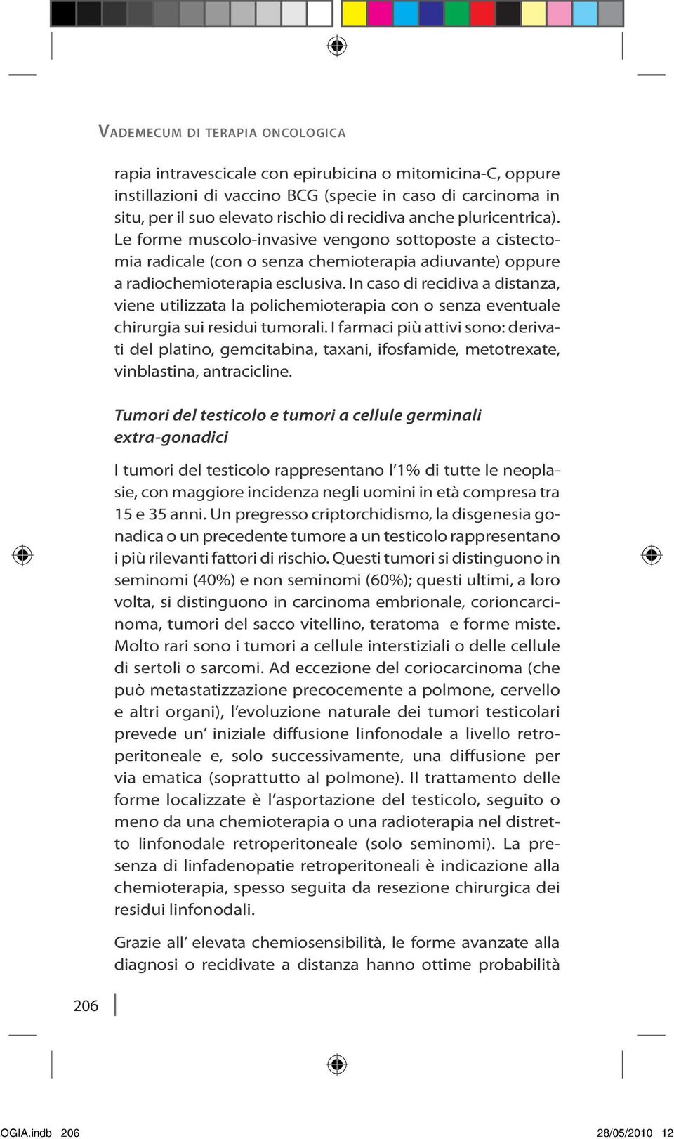 In caso di recidiva a distanza, viene utilizzata la polichemioterapia con o senza eventuale chirurgia sui residui tumorali.