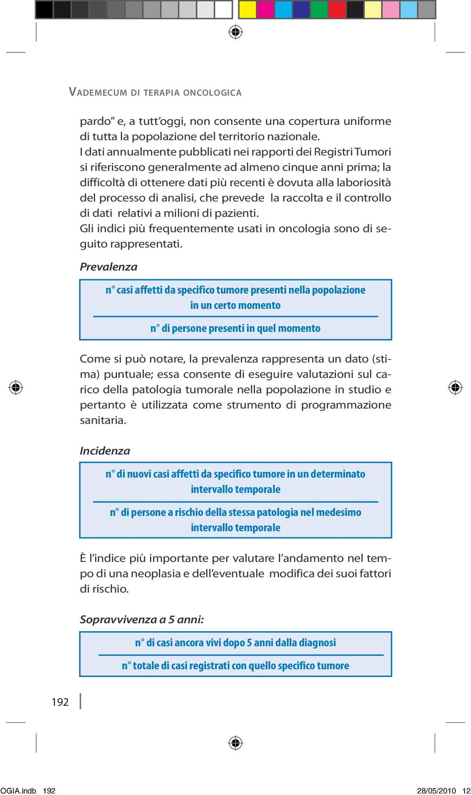 processo di analisi, che prevede la raccolta e il controllo di dati relativi a milioni di pazienti. Gli indici più frequentemente usati in oncologia sono di seguito rappresentati.