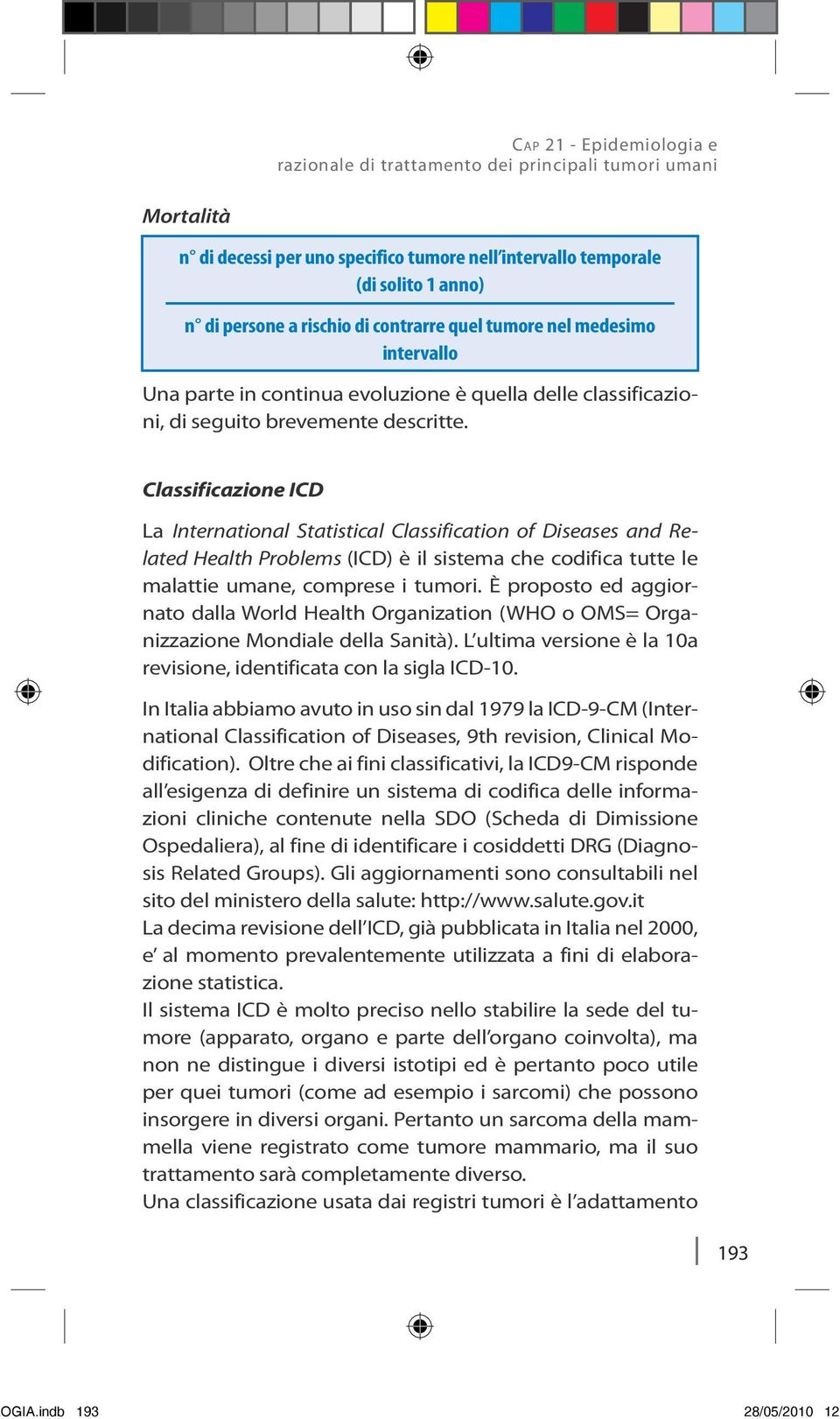 Classificazione ICD La International Statistical Classification of Diseases and Related Health Problems (ICD) è il sistema che codifica tutte le malattie umane, comprese i tumori.