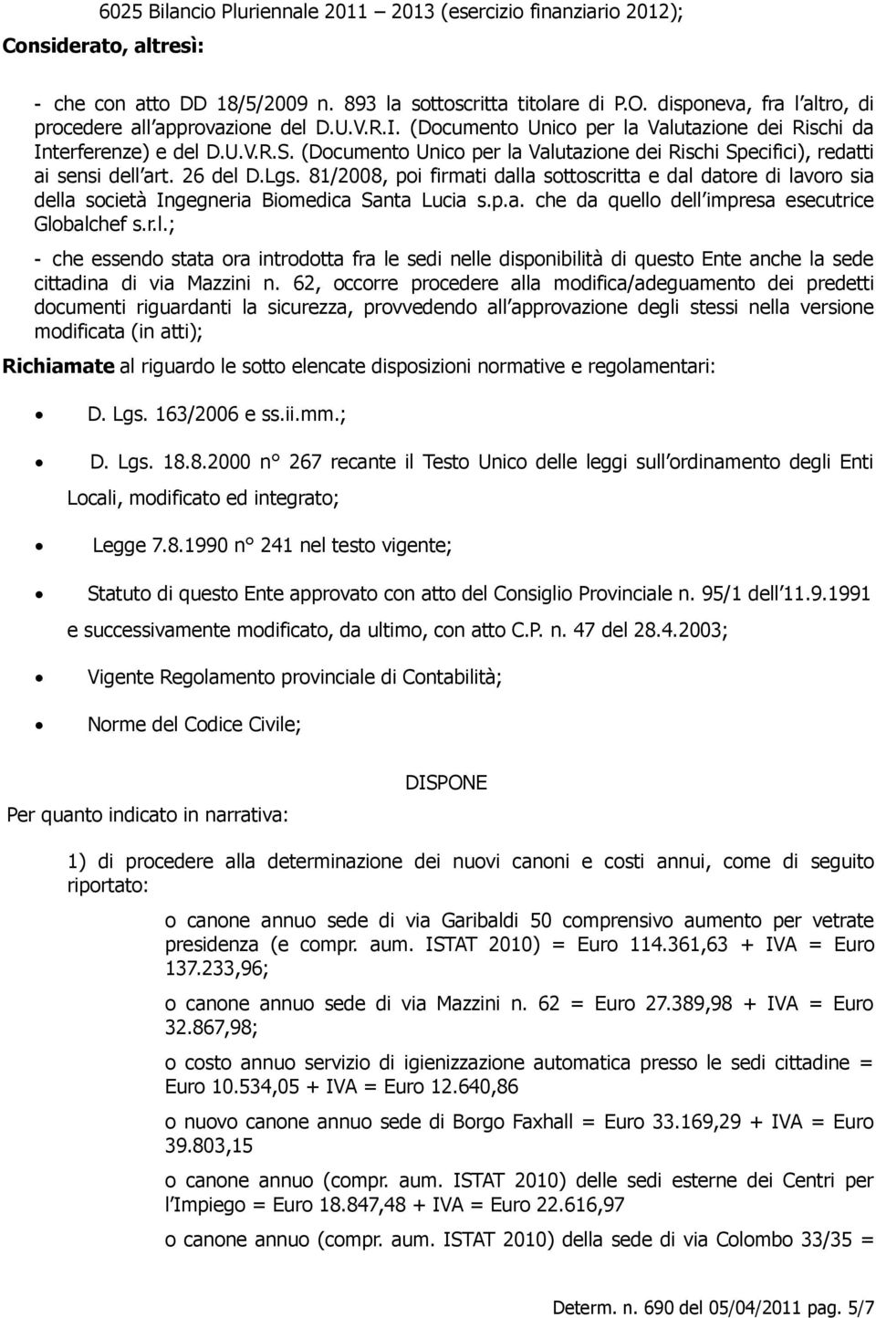 (Documento Unico per la Valutazione dei Rischi Specifici), redatti ai sensi dell art. 26 del D.Lgs.