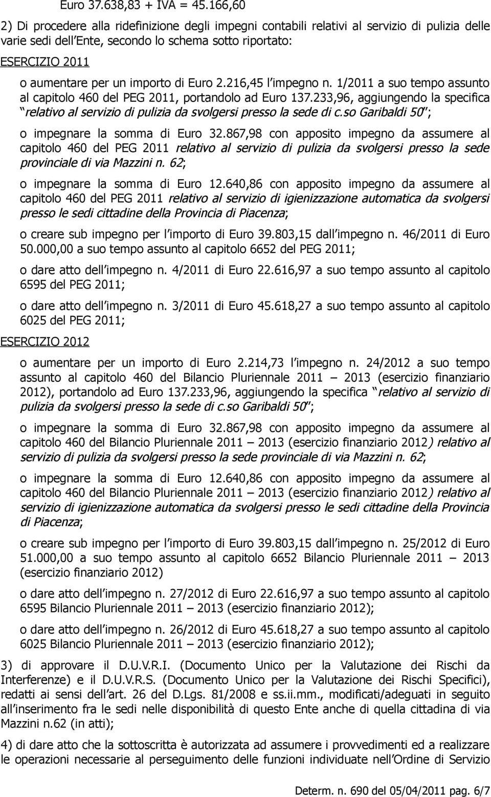 importo di Euro 2.216,45 l impegno n. 1/2011 a suo tempo assunto al capitolo 460 del PEG 2011, portandolo ad Euro 137.