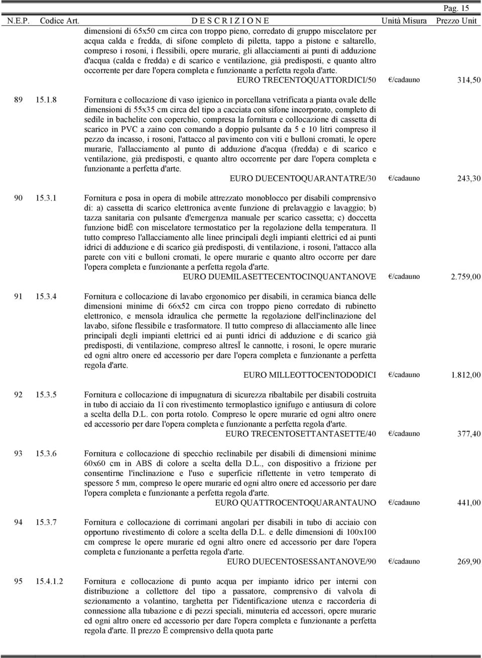 funzionante a perfetta regola d'arte. EURO TRECENTOQUATTORDICI/50 /cadauno 314